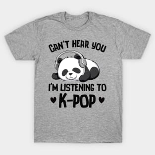 Can't Hear You I'm Listening To K-pop Panda Kpop Merchandise T-Shirt